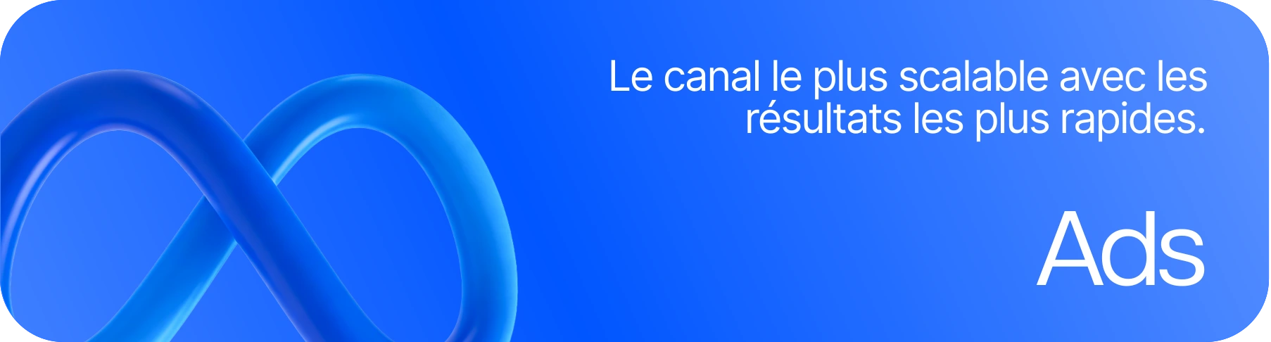 Les Ads : le canal le plus scalable, aux résultats les plus rapides